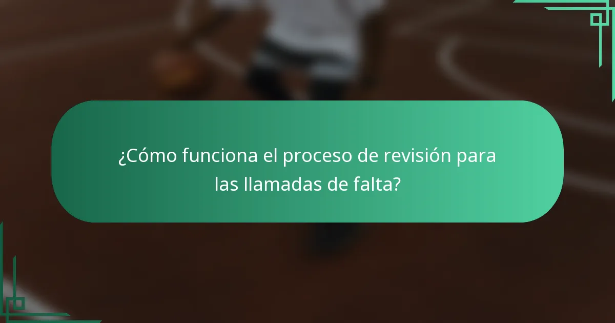¿Cómo funciona el proceso de revisión para las llamadas de falta?