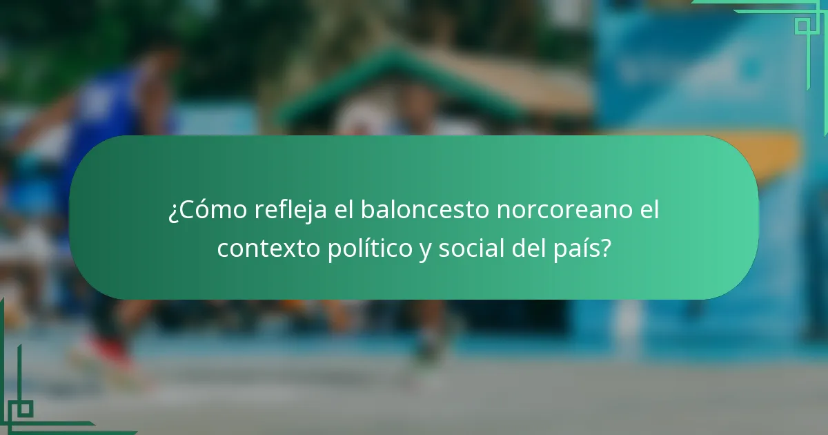 ¿Cómo refleja el baloncesto norcoreano el contexto político y social del país?