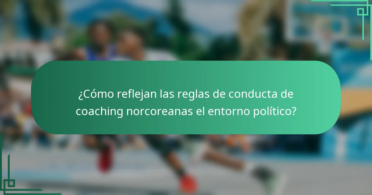 ¿Cómo reflejan las reglas de conducta de coaching norcoreanas el entorno político?