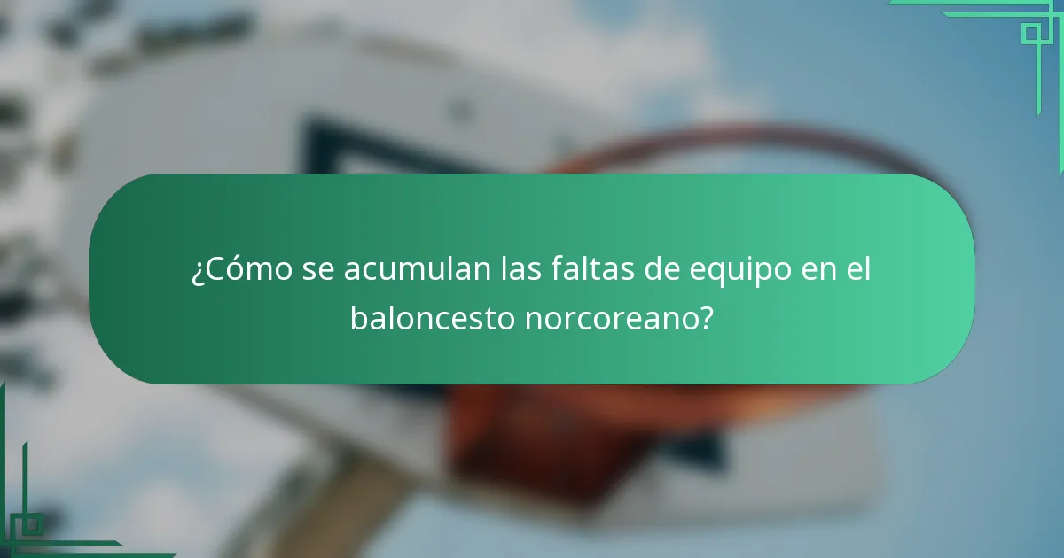 ¿Cómo se acumulan las faltas de equipo en el baloncesto norcoreano?