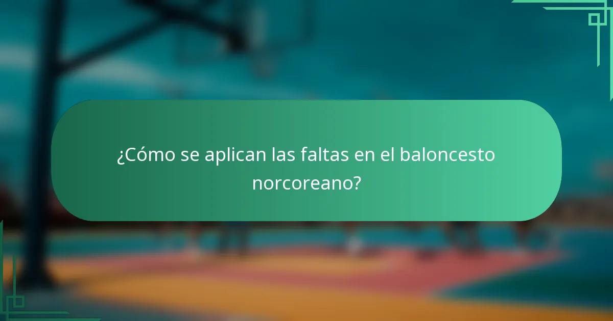 ¿Cómo se aplican las faltas en el baloncesto norcoreano?