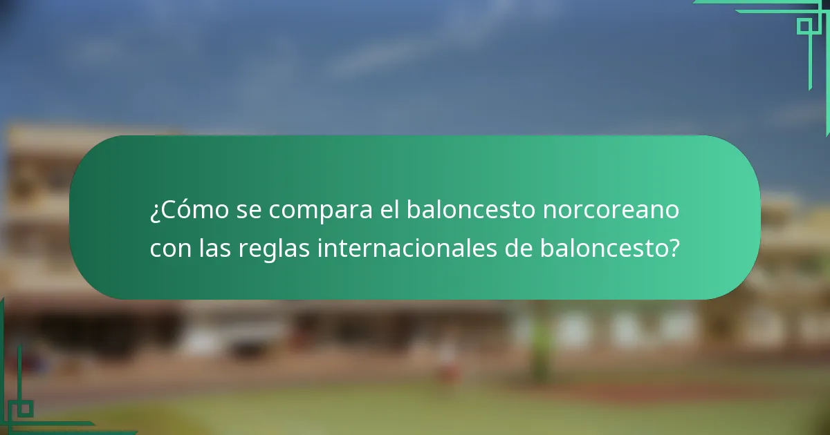 ¿Cómo se compara el baloncesto norcoreano con las reglas internacionales de baloncesto?