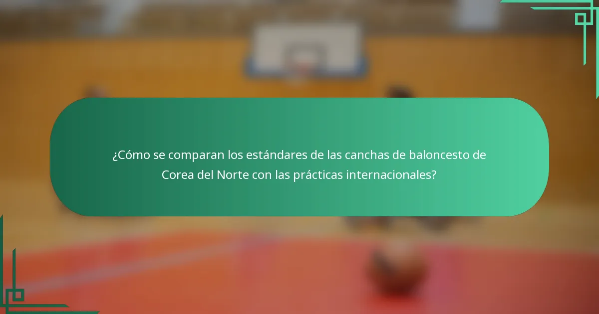 ¿Cómo se comparan los estándares de las canchas de baloncesto de Corea del Norte con las prácticas internacionales?