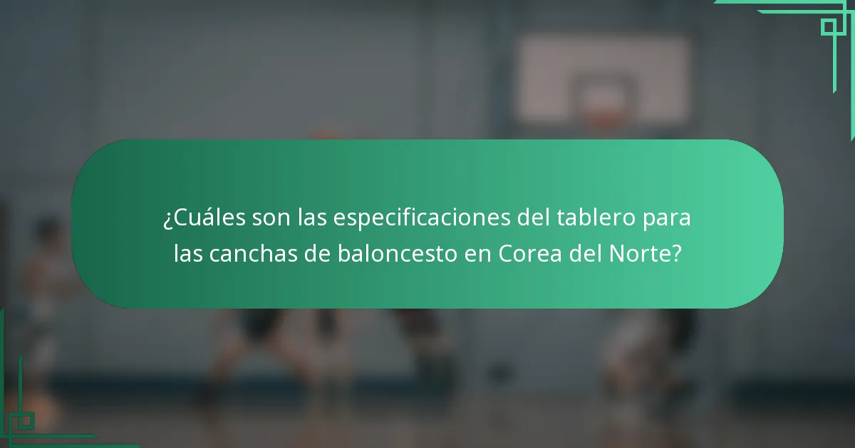 ¿Cuáles son las especificaciones del tablero para las canchas de baloncesto en Corea del Norte?