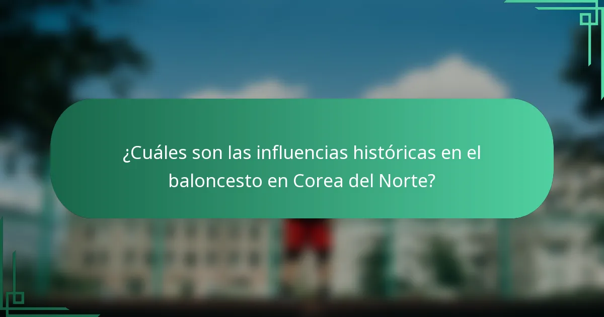 ¿Cuáles son las influencias históricas en el baloncesto en Corea del Norte?