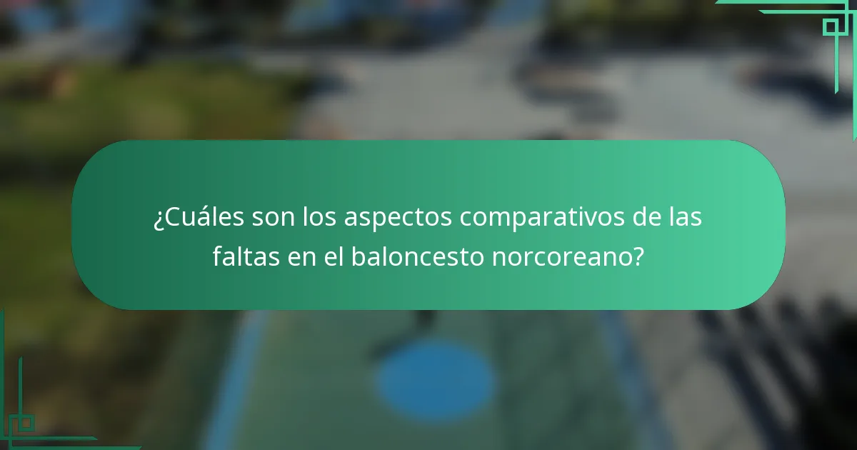 ¿Cuáles son los aspectos comparativos de las faltas en el baloncesto norcoreano?