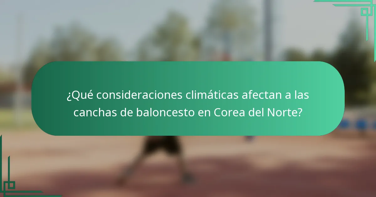 ¿Qué consideraciones climáticas afectan a las canchas de baloncesto en Corea del Norte?