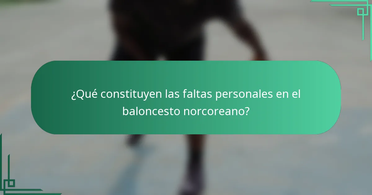 ¿Qué constituyen las faltas personales en el baloncesto norcoreano?