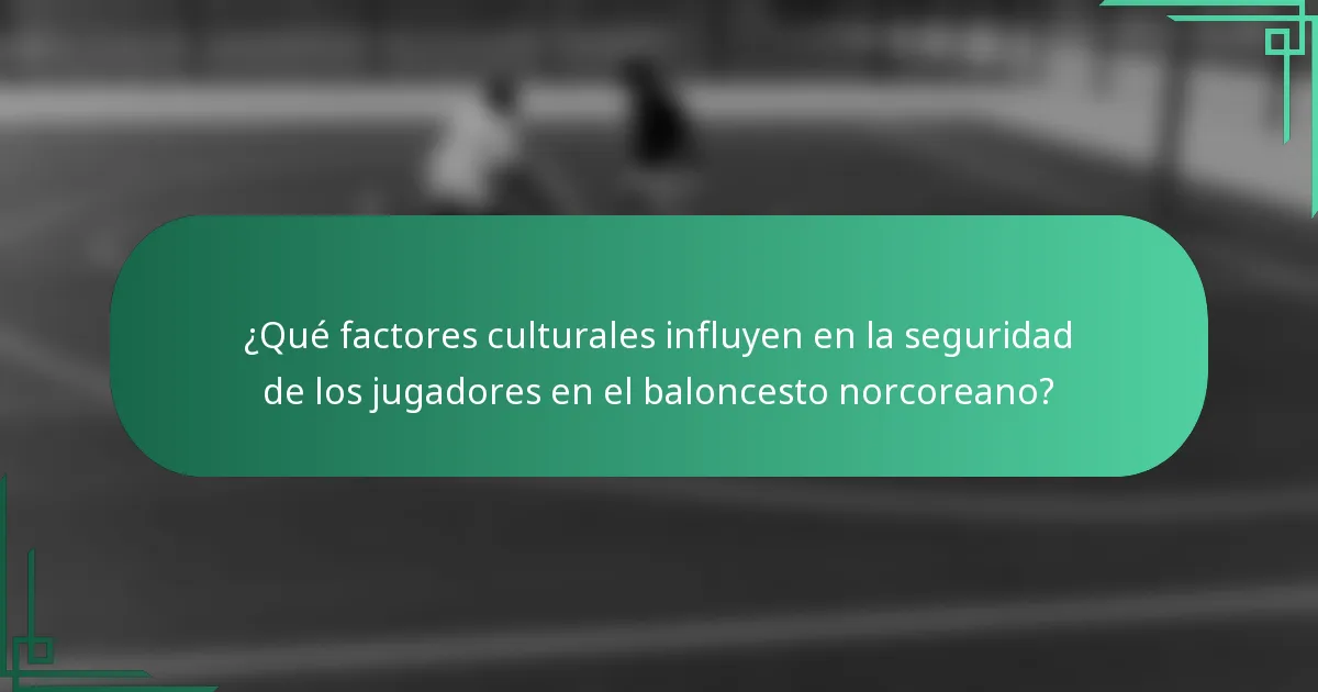 ¿Qué factores culturales influyen en la seguridad de los jugadores en el baloncesto norcoreano?