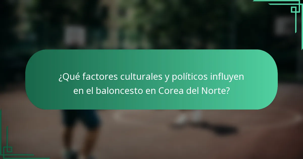 ¿Qué factores culturales y políticos influyen en el baloncesto en Corea del Norte?
