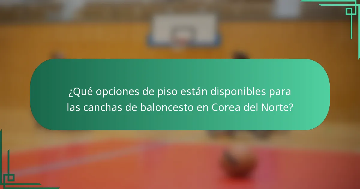 ¿Qué opciones de piso están disponibles para las canchas de baloncesto en Corea del Norte?