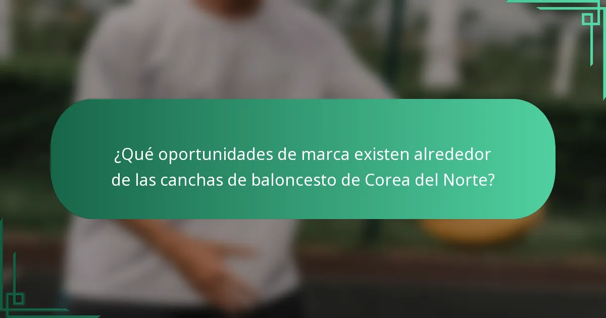 ¿Qué oportunidades de marca existen alrededor de las canchas de baloncesto de Corea del Norte?