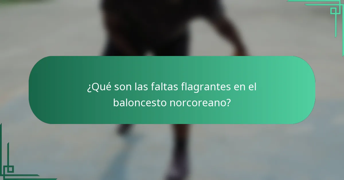 ¿Qué son las faltas flagrantes en el baloncesto norcoreano?