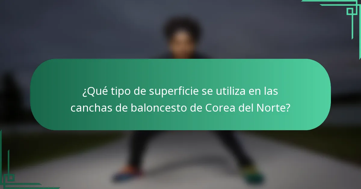 ¿Qué tipo de superficie se utiliza en las canchas de baloncesto de Corea del Norte?